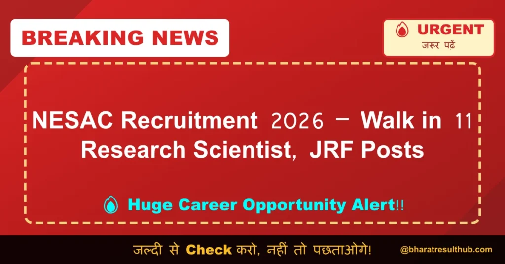 NESAC Recruitment 2026 – Walk in 11 Research Scientist, JRF Posts